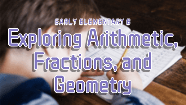 Early Elementary B: Exploring Arithmetic, Fractions, and Geometry